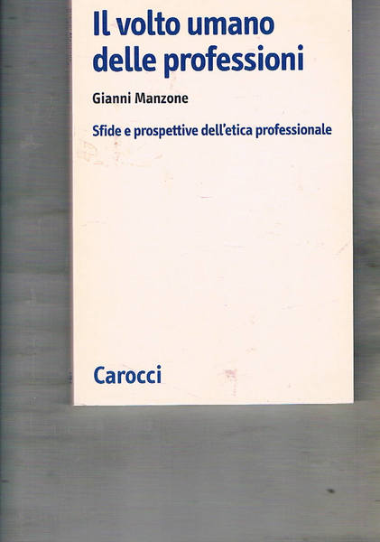 Il volto umano delle professioni. Sfide e prospettive dell'etica professionale.