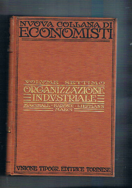 Organizzazione industriale. Vol. 7° della nuova collana di economisti stranieri …