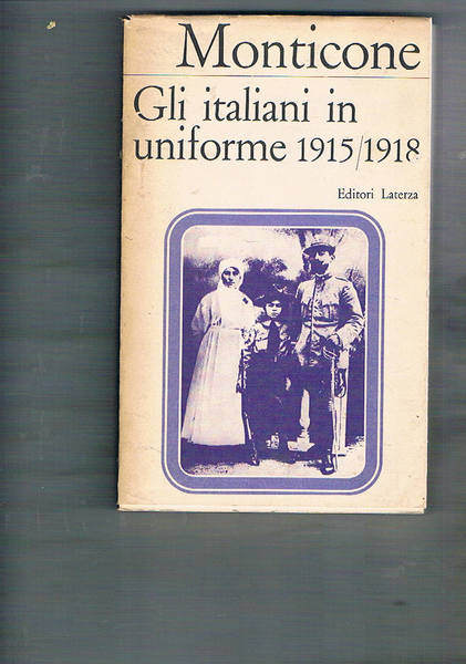 Gli italiani in uniforme 1915-1918. Intellettuali, borghesi e disertori.