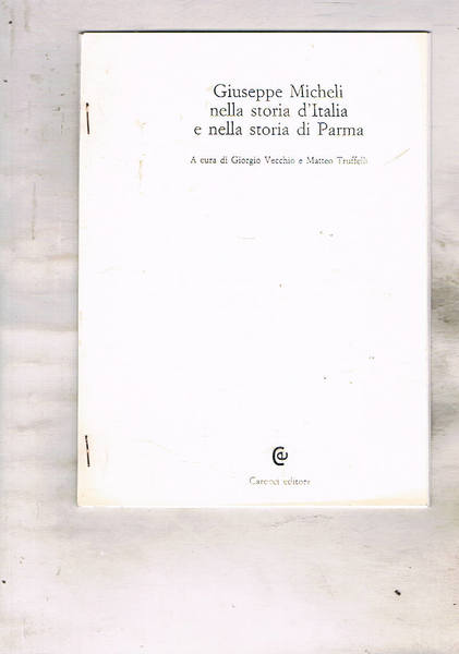 Giuseppe Micheli nella storia d'Italia e nella storia di Parma. …