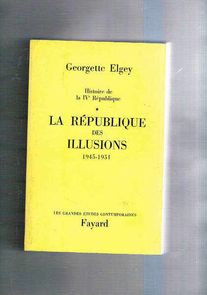 Histoire dela IV République: la République des illusions 1945-1951.
