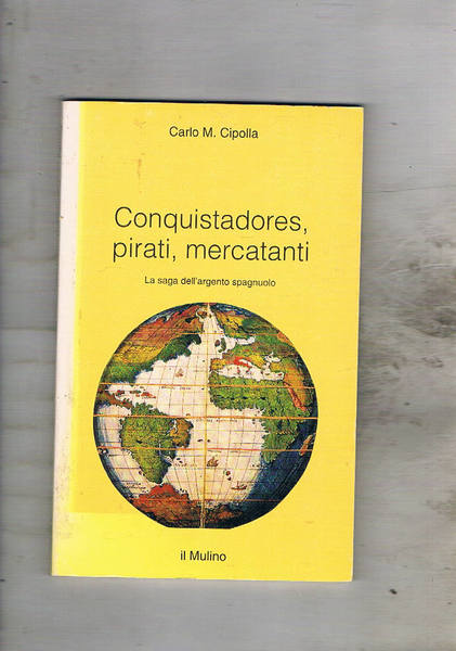 Conquistadores, pirati, mercanti. La saga dell'argento spagnuolo.