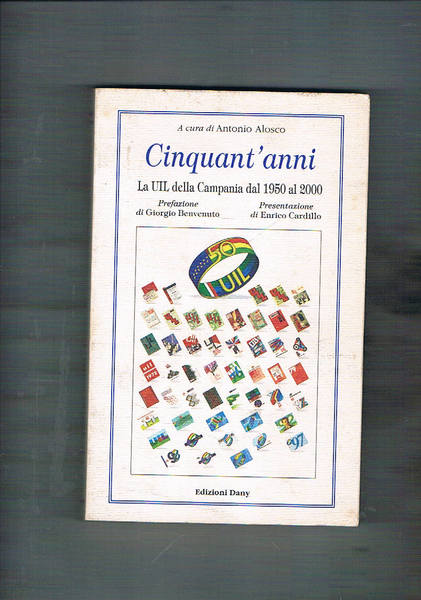 Cinquant'anni. La UIL della Campania dal 1950 al 2000. Testi …