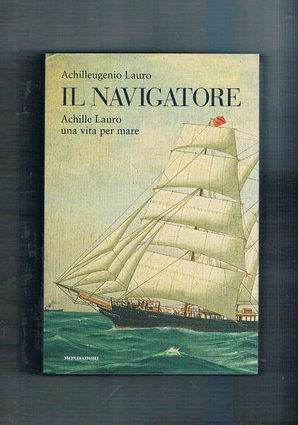 Il navigatore. Achille Lauro una vita per mare.