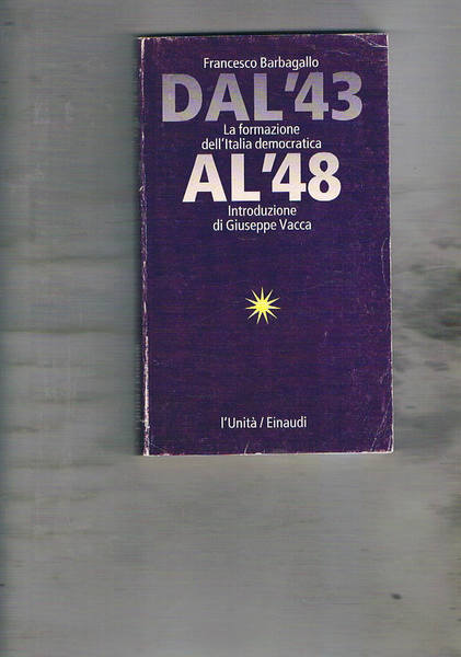 Dal'43 al '48. La formazione dell'Italia democratica. Introduz. Di Giuseppe …