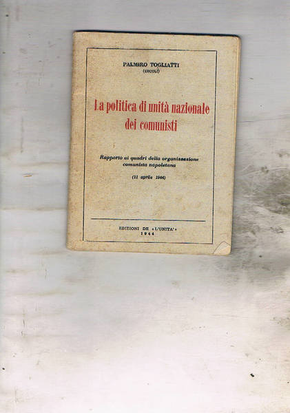 La politica di unità nazionale dei comunisti. Rapporto ai quadri …