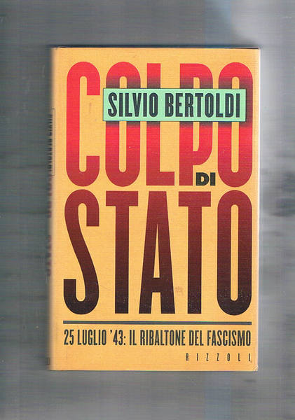Colpo di stato. "25 luglio '43 il ribaltone del fascismo.