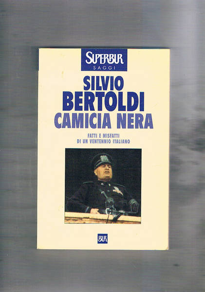 Camicia nera. Fatti e misfatti di un ventennio italiano.