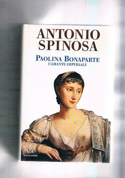 Paolina Bonaparte l'amante imperiale. Coll. Le Scie.