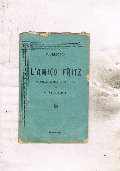 L'amico Fritz coomedia lirica in tre atti di P. Suardon.