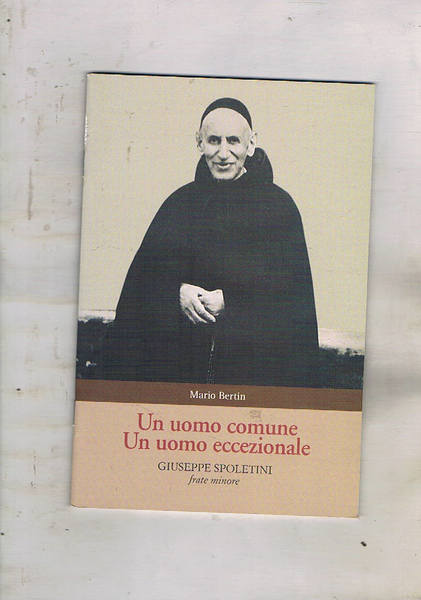 Un uomo comune un uomo eccezionale Giuseppe Spoletini. Frate Minore.