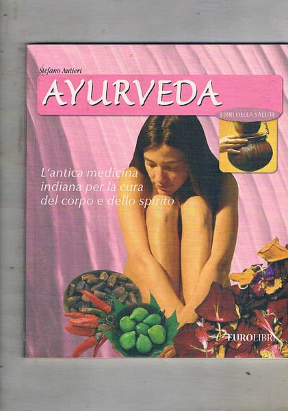 Ayurveda. L'antica medicina indiana per la cura del coprpo e …