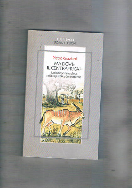 Ma dov'è in Centrafrica?. Un biologo naturalista nella Repubblica Centrafricana.