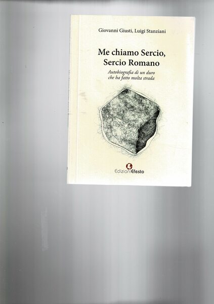 Me chiamo Sercio, Sercio Romano. Autobiografia di un duro che …
