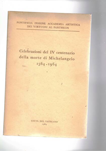 Celebrazioni ddl IV centenario della morte di Michelangelo 1564-1964.