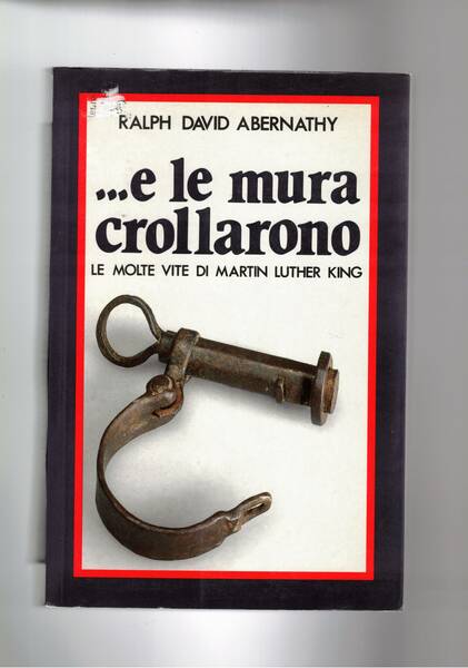 E le mura crollarono. le molte vite di Martin Luther …