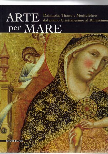 Arte per mare. Dalmazia, Titano e Montefeltro, dal primo cristianesimo …