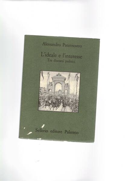 L'ideale e l'interesse. Tre disciorsi politici.