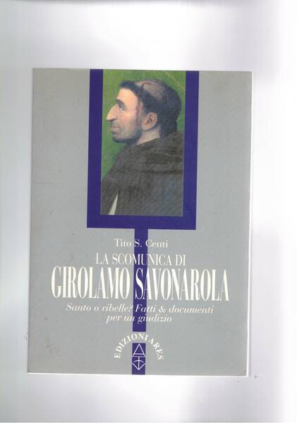 La scomunica di Girolamo Savonarola. Santo o ribelle? Fatti & …