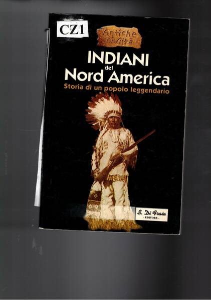 Indiani d'America. Storia cultura di un popolo leggendario.