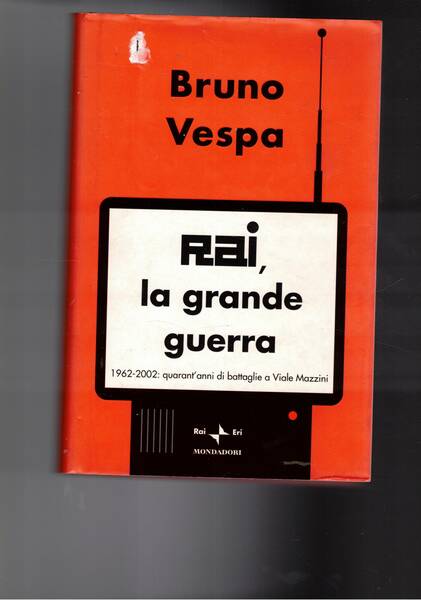 Rai, la grande guerra. 1962-2002: quarant'anni di battaglie a Viale …