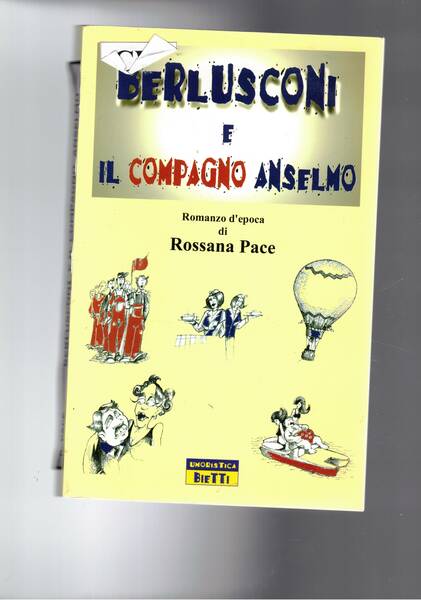 Berlusconi e il compagno Anselmo. Romanzo d'epoca.