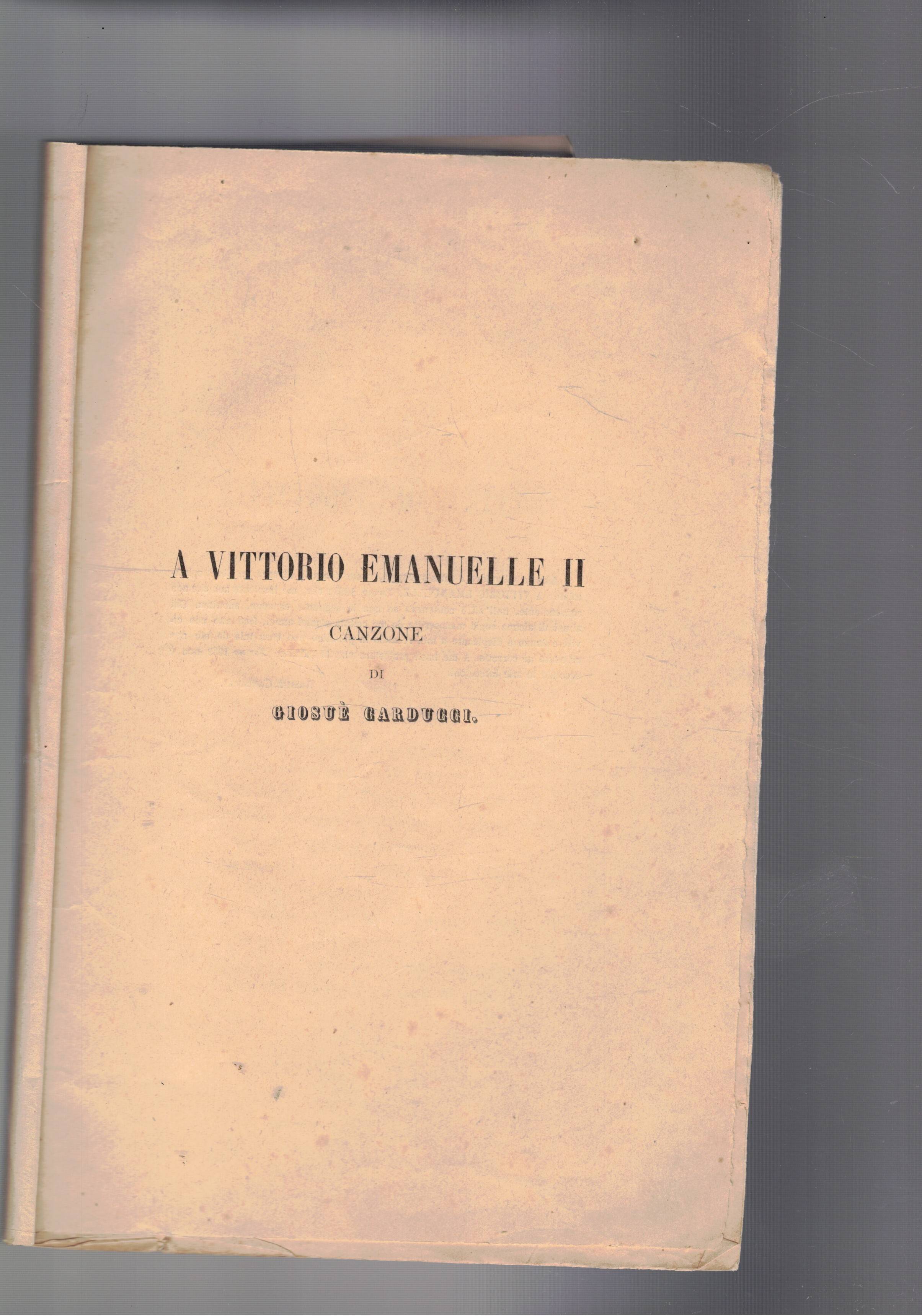 A Vittorio Emanuele II. Canzone. L'autore denuncia che la composizione …