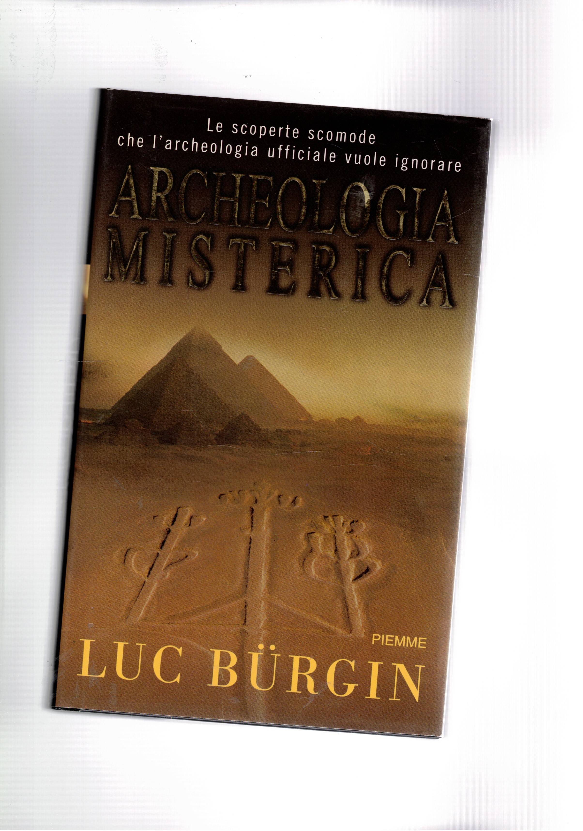 Archeologia misterica. Le scoperte scomode che l'archeologia ufficiale vuole ignorare.