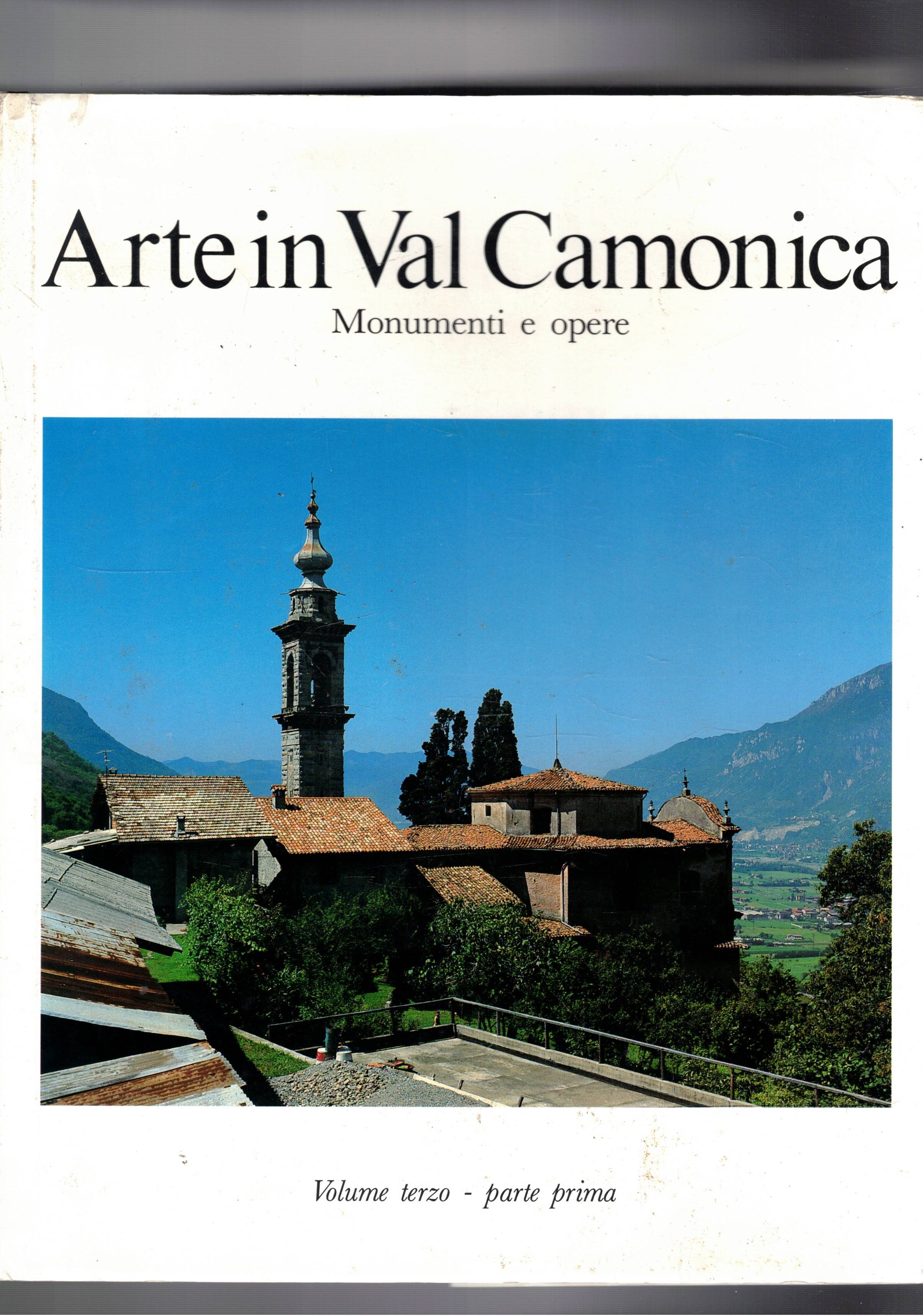 Arte in Valcamonica. Monumenti e opere. Vol. terzo parte prima. …