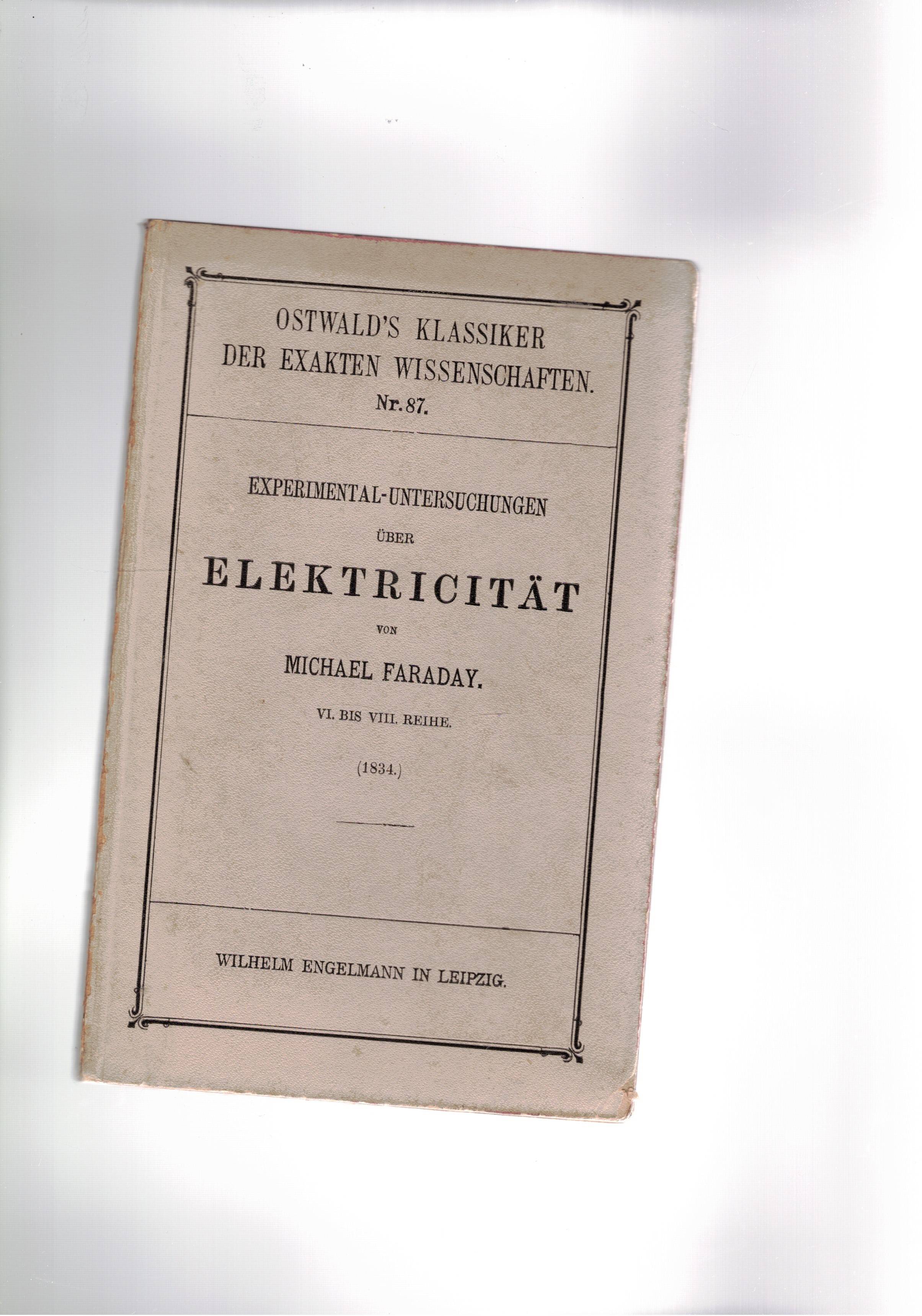 Experimental-Untersuchungen uber Elektricitat. IV bis VIII Reihe. Herausgegeben A. J. …