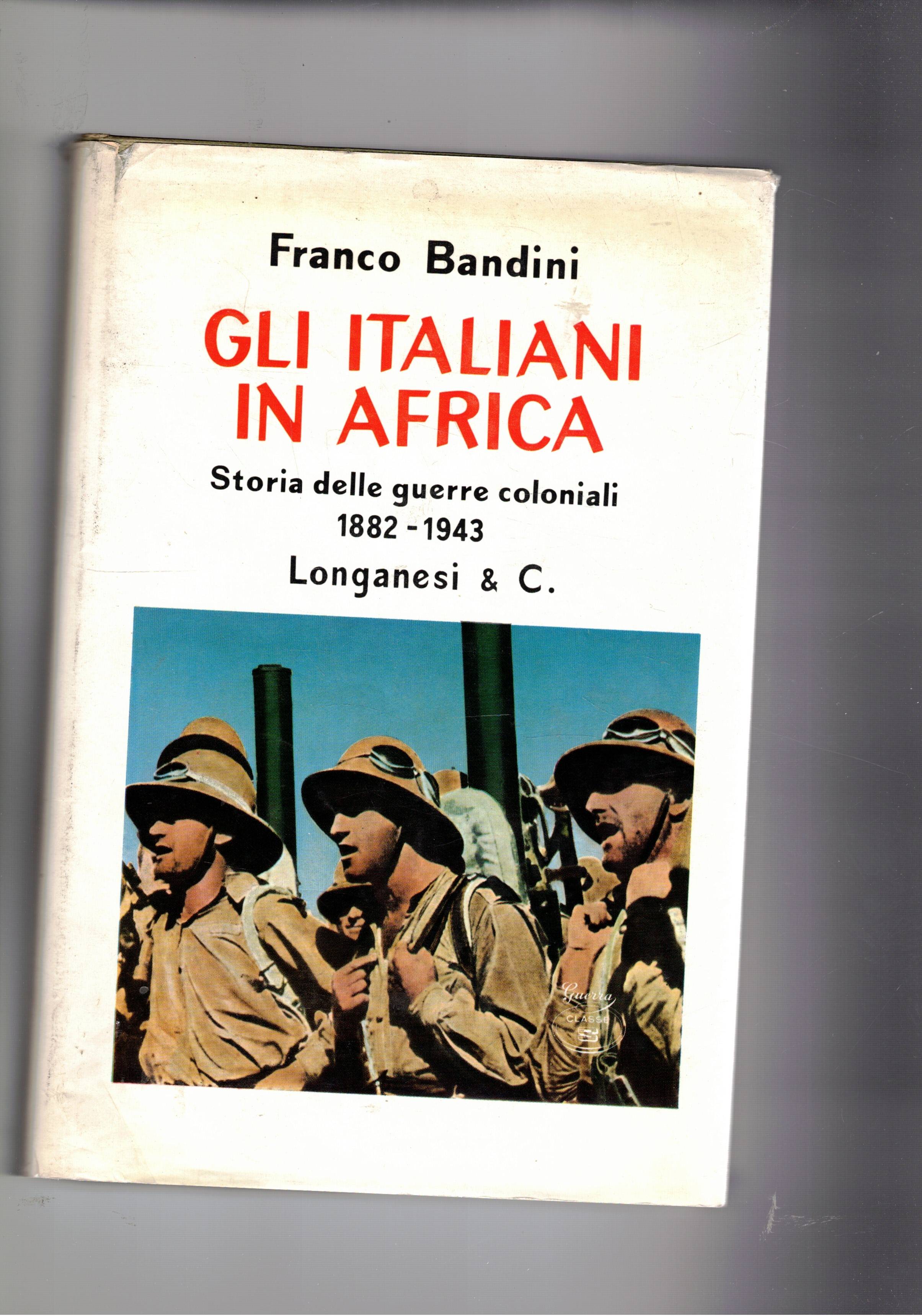 Gli italiani in Africa. Storia delle guerre coloniali. 1882-1943.