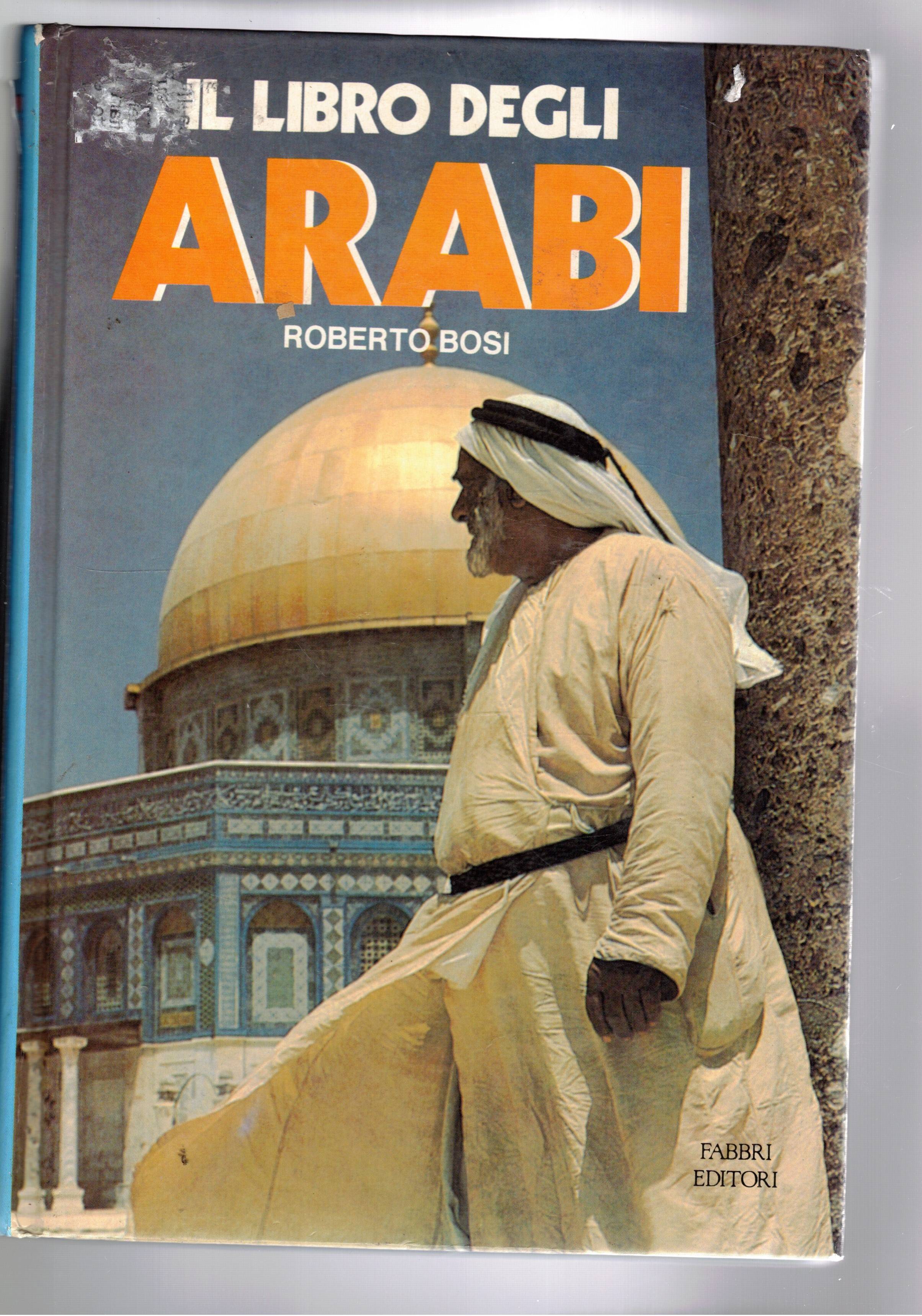 Il libro degli arabi. (dalle sabbie ai palazzi dei sultani; …