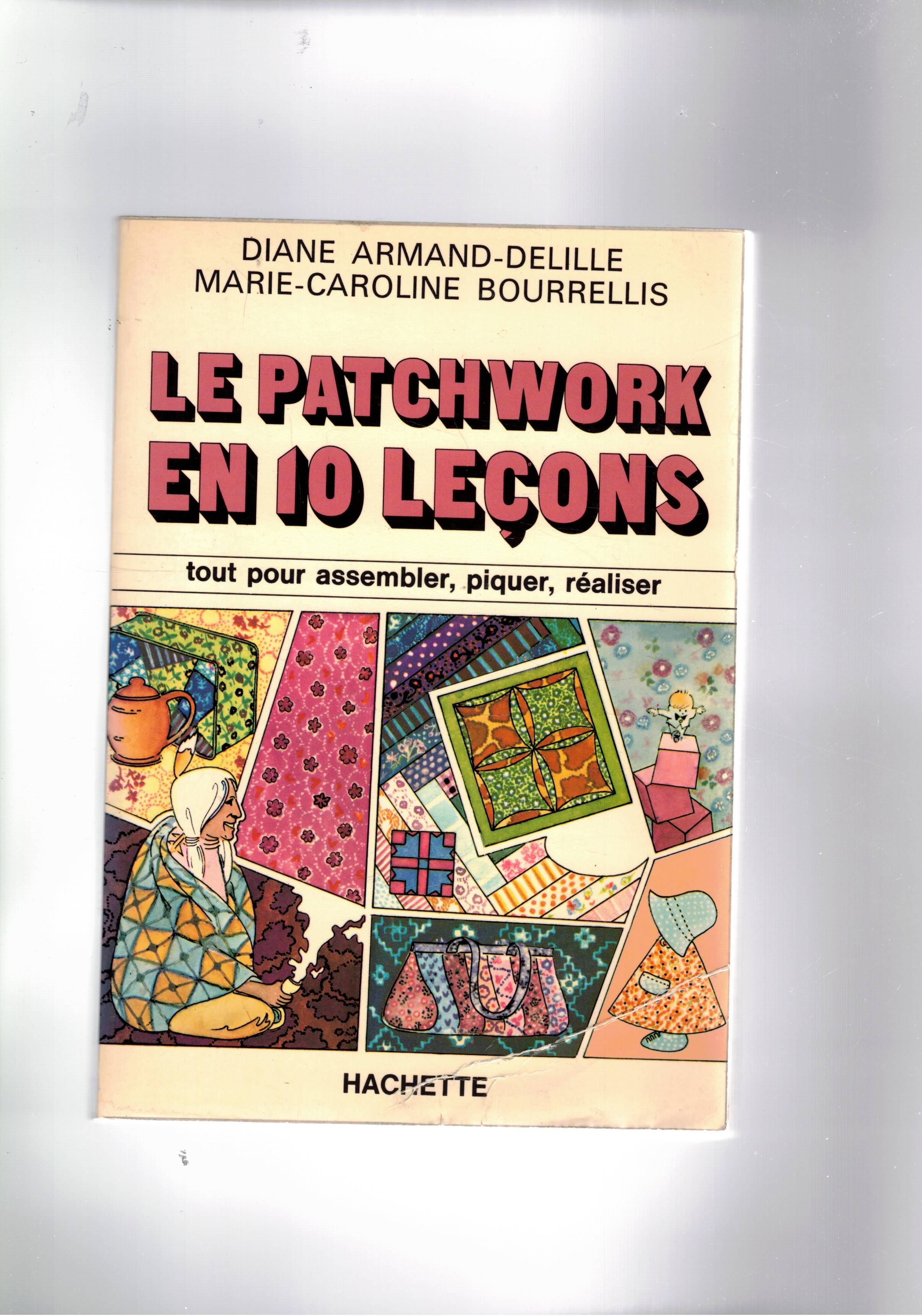 Le patchwork en 10 leçons. Tout pout assembler, piquer, réaliser.