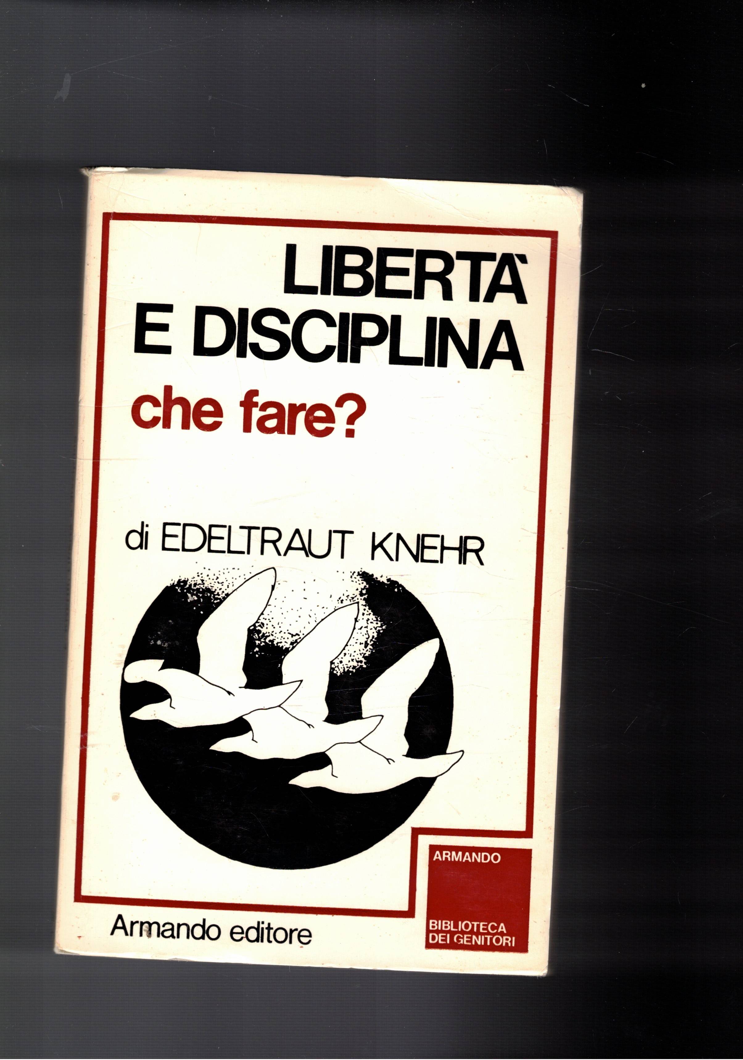 Libertà e disciplina. Che fare? Bibl. dei genitori.