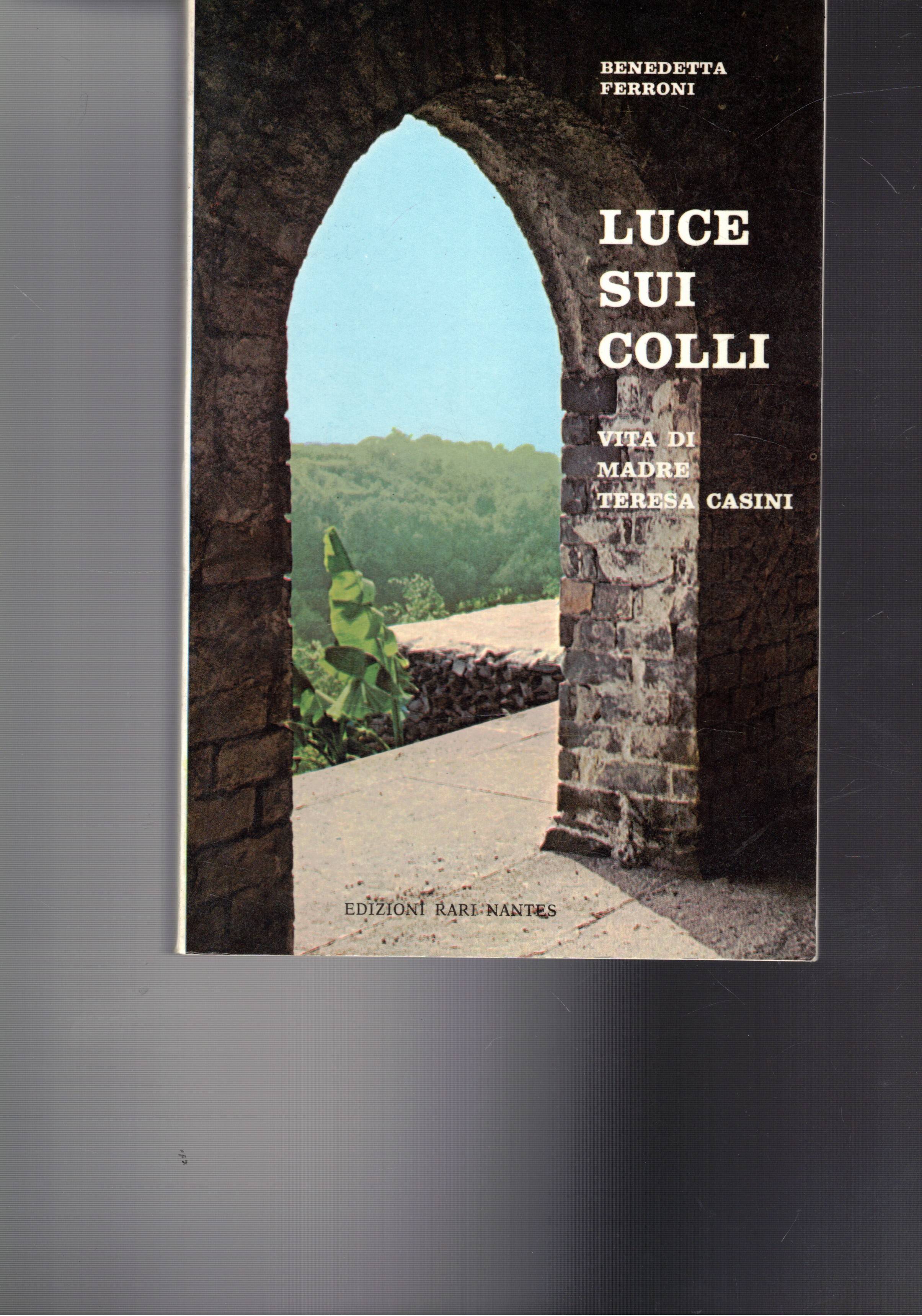 Luce sui colli. Vita di Madre Teresa Casini.