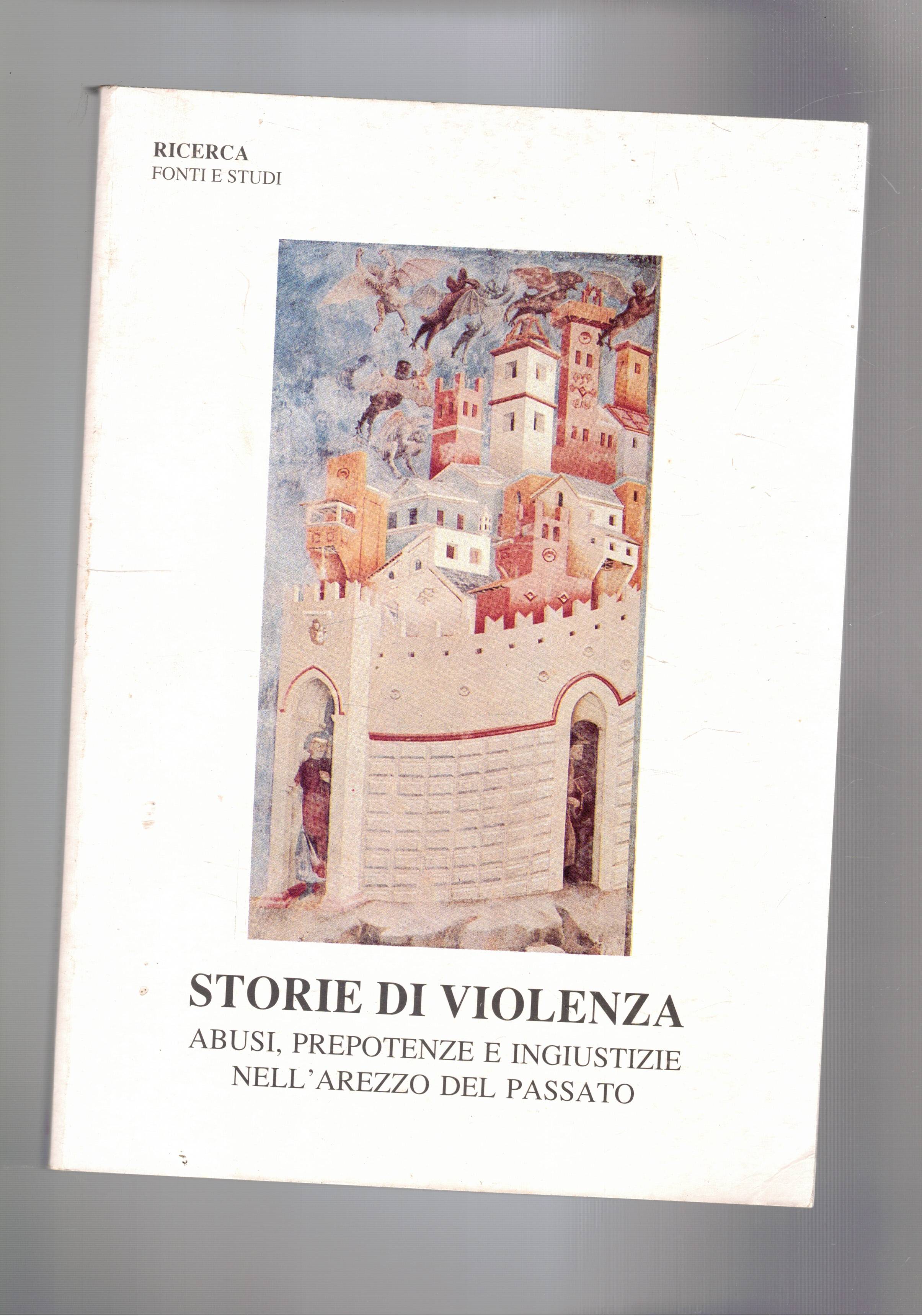Storie di violenze. Abusi, prepotenze e ingiustizie nell'Arezzo del Passato.