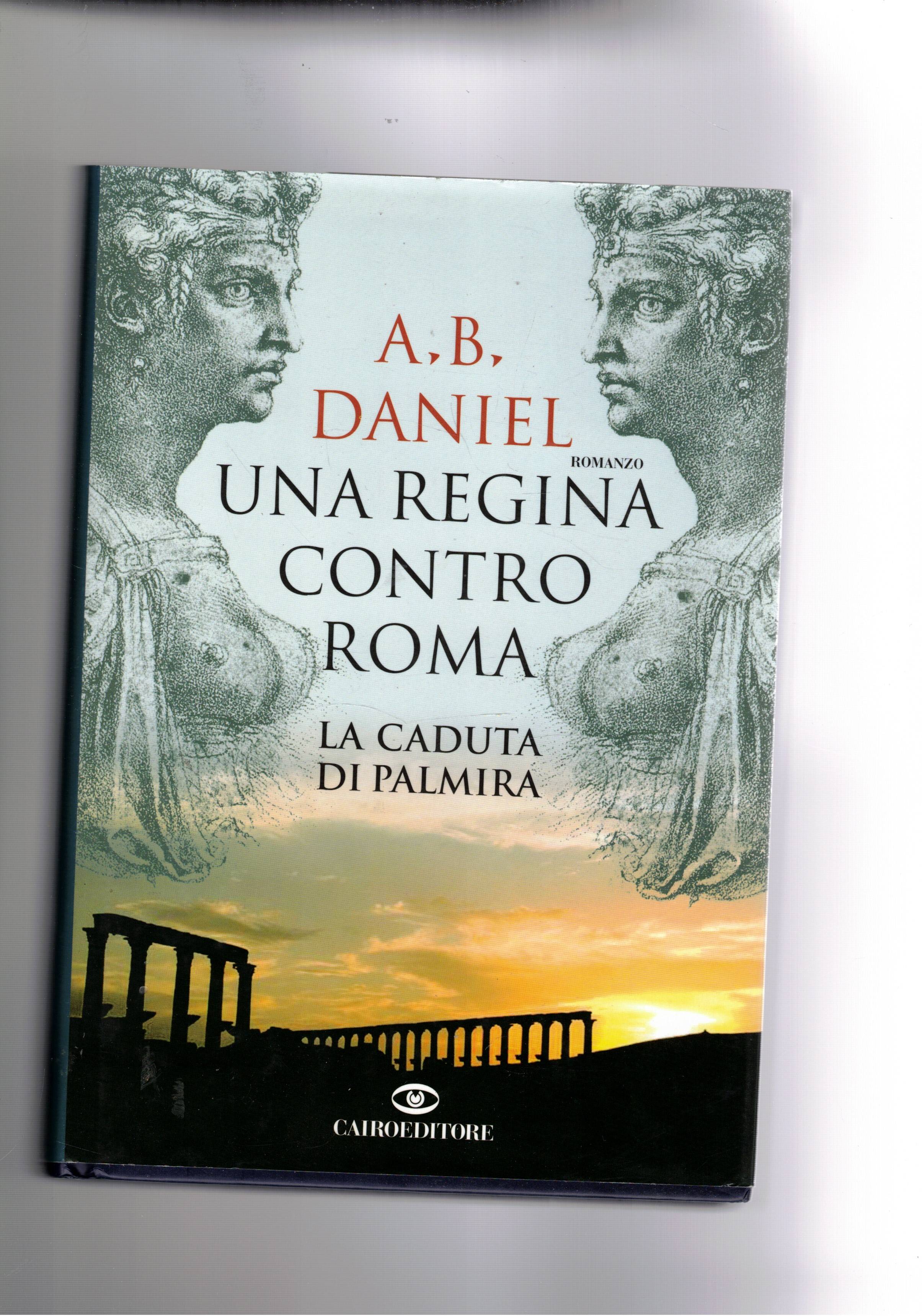 Una regina contro Roma, la caduta di Palmira. Romanzo.
