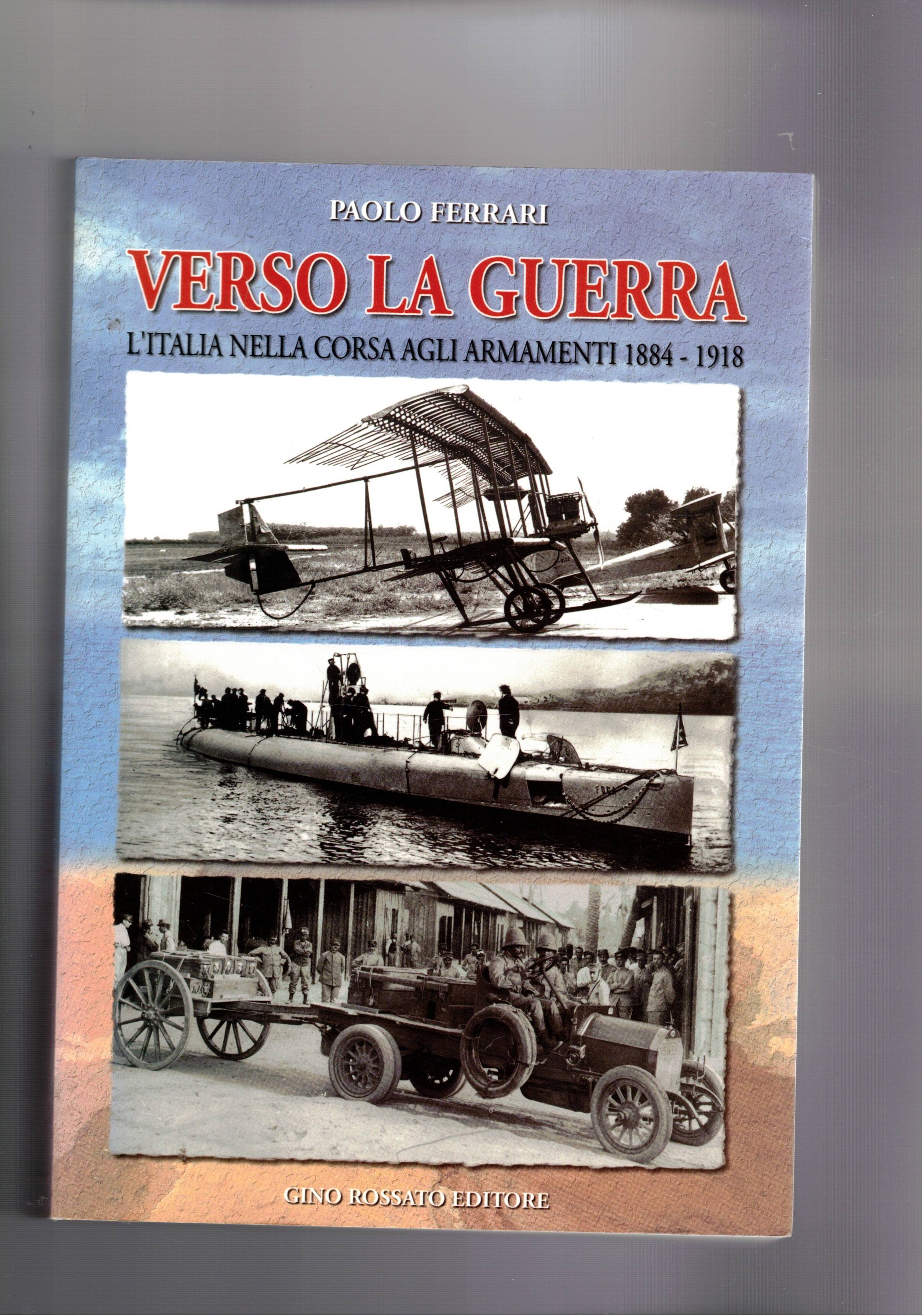 Verso la guerra. L'Italia nella corsa agli armamenti 1884-1918.