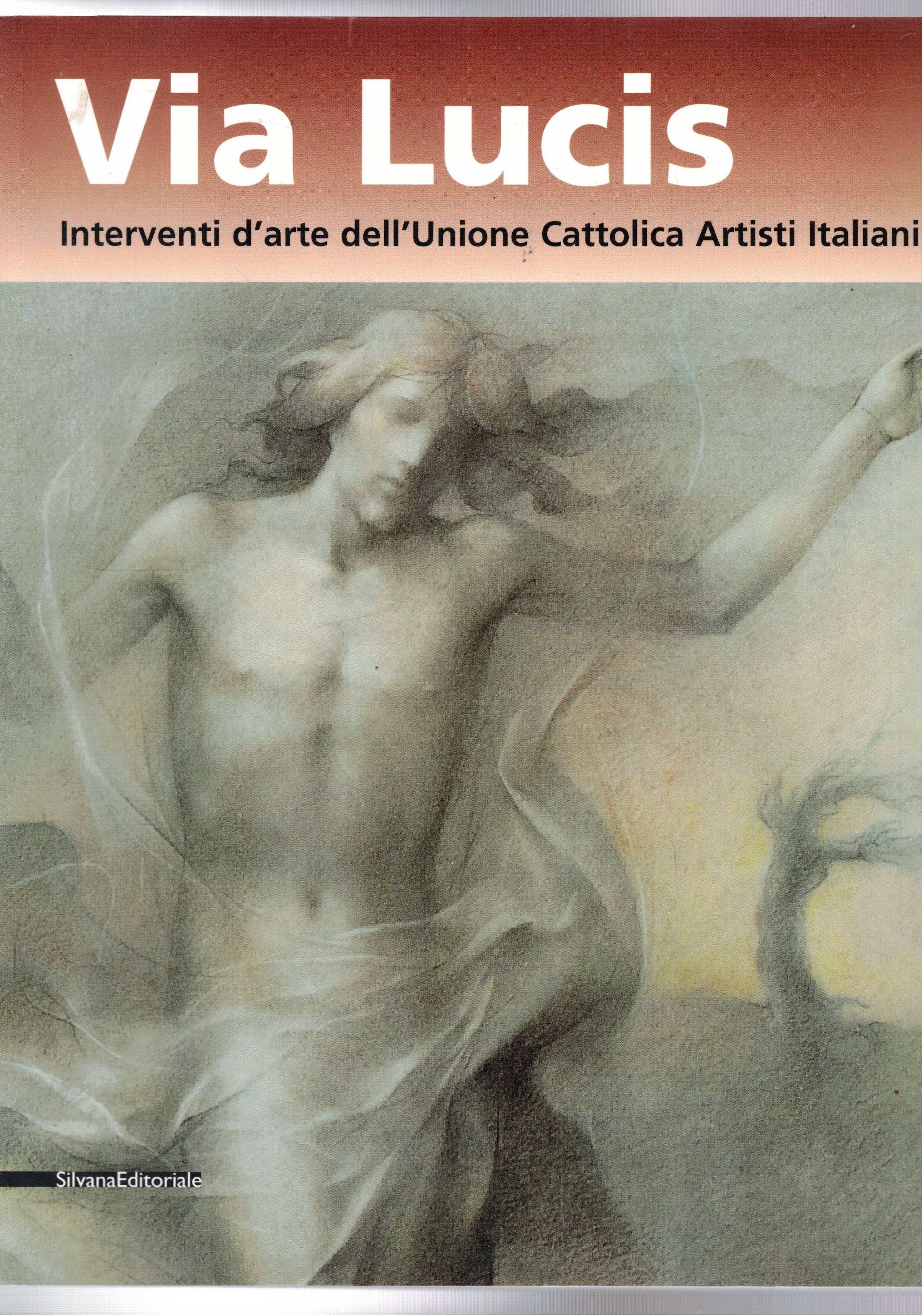 Via Lucis. Interventi d'arte dell'Unione Cattolica Artisti Italiani. Convegno di …