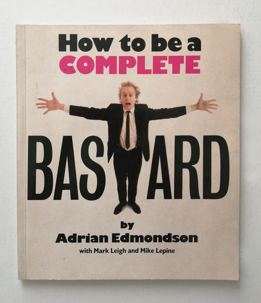 How to be a complet bastard . By Adrian Edmondson …