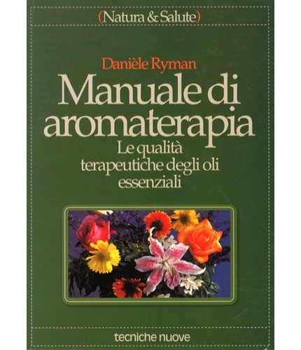 Manuale di aromaterapia. Le qualità terapeutiche degli oli essenziali
