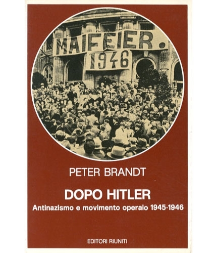 Dopo Hitler. Antinazismo e movimento operaio 1945-1946