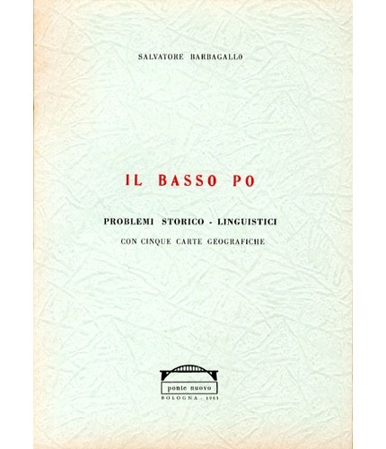 Il basso Po. Problemi storico-linguistici con 5 carte geografiche.