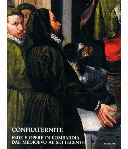 Confraternite. Fede e opere in Lombardia dal Medioevo al Settecento.