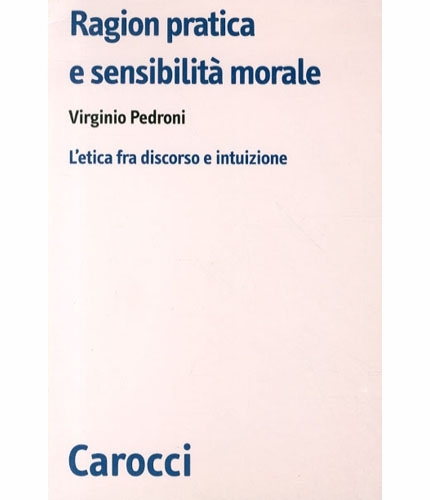 Ragion pratica e sensibilità morale. L'etica fra discorso e intuizione