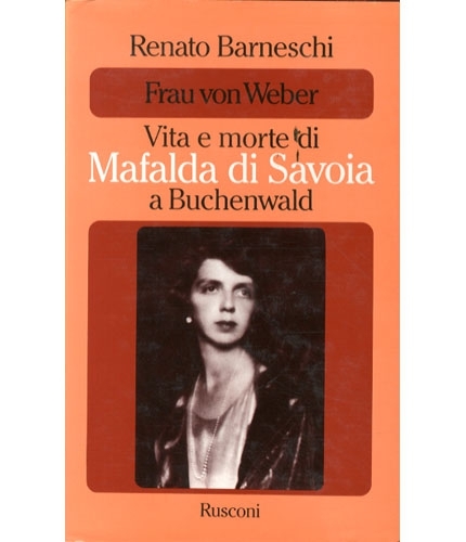 Frau von Weber. Vita e morte di Mafalda di Savoia …