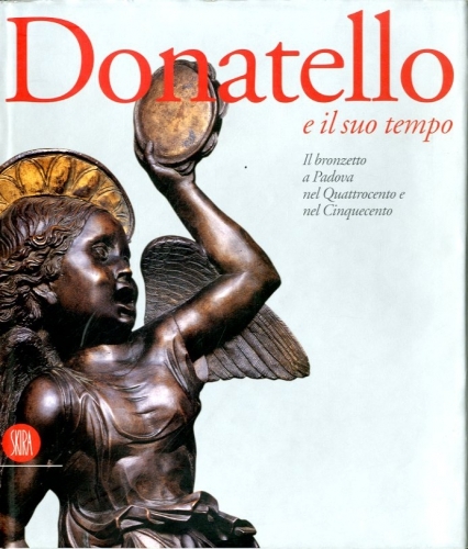 (Donatello) Donatello e il suo tempo. Il bronzetto a Padova …