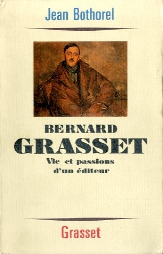 Bernard Grasset. Vie et passions d'un éditeur