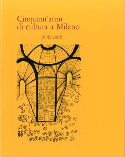 Cinquant'anni di cultura a Milano. 1936/1986