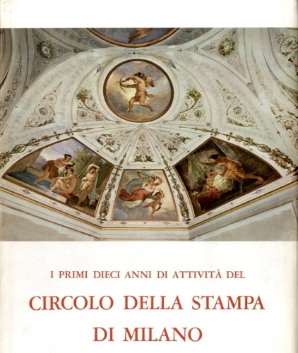 Il circolo della stampa di Milano. I primi dieci anni …